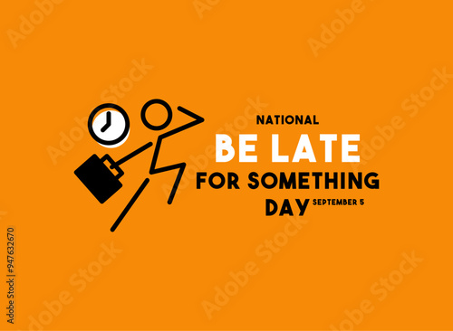 National Be Late for Something Day. September 5.