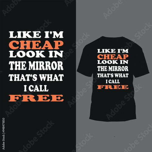 like i'm cheap look in the mirror that's what i call free