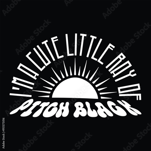 I m A Cute Little Ray Of Pitch Black T shirt Design