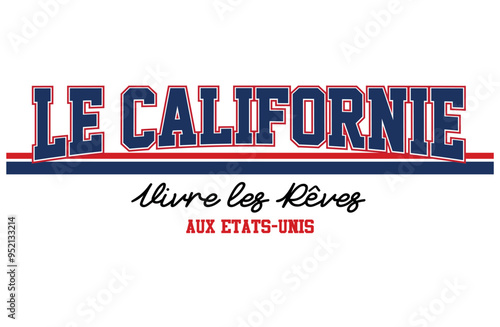 "Le Californie, Vivre les rêves, Aux Etats-Unis" French slogan. english meaning is California,Living The Dream, In USA, Varsity slogan graphic for t-shirt, vector