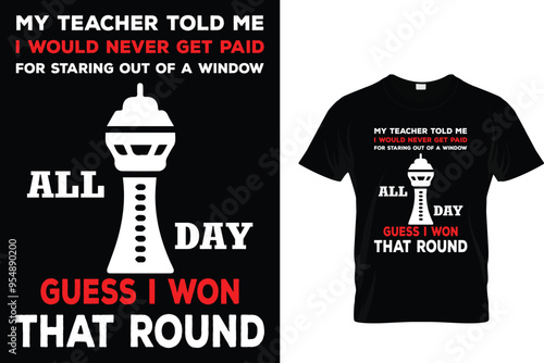 My Teacher Told Me I Would Never Get Paid For Staring Out Of A Window All Day Guess I Won That Round - Air Traffic Controller T-Shirt