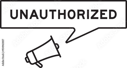 Megaphone icon with speech bubble in word unauthorized on white background