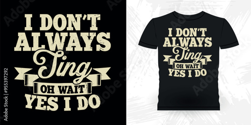 I Don't Always Sing  Oh Wait Yes I Do Funny Theater Director Retro Vintage Theater T-shirt Design
