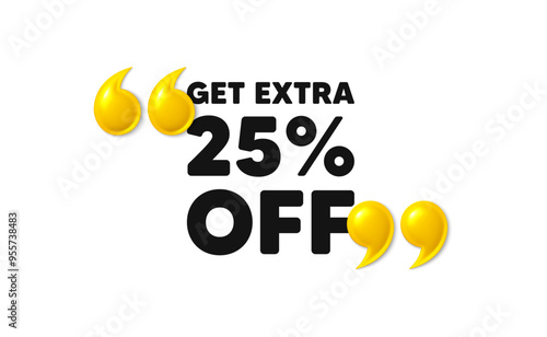 Get Extra 25 percent off Sale. 3d quotation marks with text. Discount offer price sign. Special offer symbol. Save 25 percentages. Extra discount message. Phrase banner with 3d double quotes. Vector