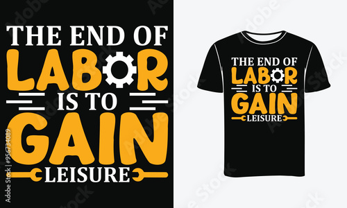 The end of Labor is to gain leisure custom t-shirt design-Print, Poster .