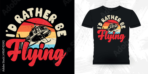 I'd Rather Be Flying Funny Flying Helicopter Retro Vintage Pilot Helicopter T-shirt Design