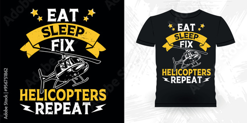 Eat Sleep Fix Helicopters Repeat Funny Flying Helicopter Retro Vintage Pilot Helicopter T-shirt Design