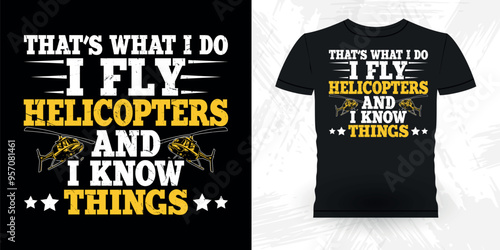 That's What I Do I Fly Helicopters And I Know Things Funny Flying Helicopter Retro Vintage Pilot Helicopter T-shirt Design