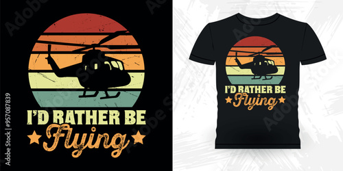 I'd Rather Be Flying Funny Flying Helicopter Retro Vintage Pilot Helicopter T-shirt Design
