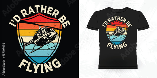 I'd Rather Be Flying Funny Flying Helicopter Retro Vintage Pilot Helicopter T-shirt Design
