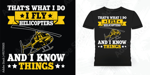 That's What I Do I Fly Helicopters And I Know Things Funny Flying Helicopter Retro Vintage Pilot Helicopter T-shirt Design