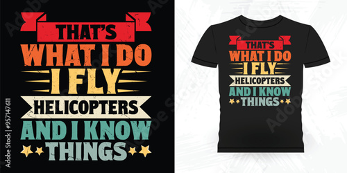 That's What I Do I Fly Helicopters And I Know Things Funny Flying Helicopter Retro Vintage Pilot Helicopter T-shirt Design