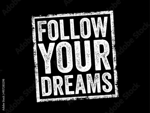 Follow Your Dreams - inspirational phrase that encourages individuals to pursue their aspirations and goals passionately and persistently, text concept stamp