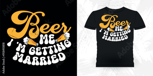 Beer Me I'm Getting Married Funny Retro Vintage Bachelor Party T-shirt Design