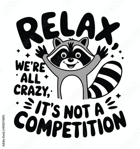 Funny Raccoon Relax We're All Crazy It's Not A Competition T-Shirt design. Trash Panda vector t-shirt design