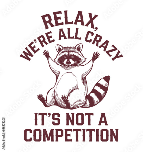 Funny Raccoon Relax We're All Crazy It's Not A Competition T-Shirt design. Trash Panda vector t-shirt design