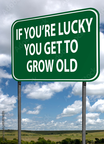 if you're lucky you get to grow old