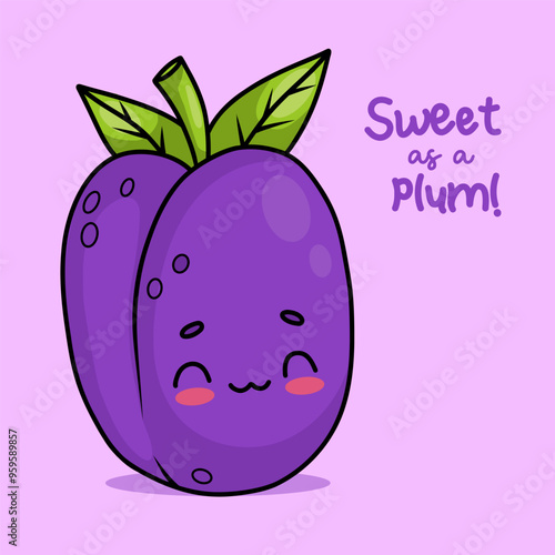 Cute garden plum. Cartoon funny kawaii fruit character. Card with slogan. Vector illustration