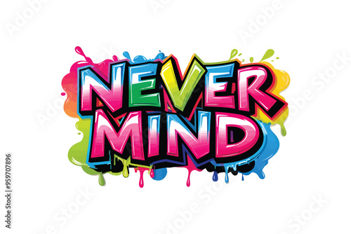 Fotografie Vibrant 'Never Mind' Graffiti Text Art with Dripping Colors Perfect for T-Shirt