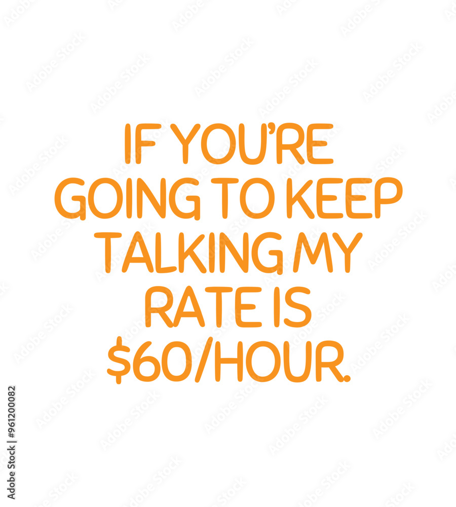 t shirt design if you're going to keep
talking my rate is 60/hour t shirt design if you're going to keep
talking my rate is 60/hour