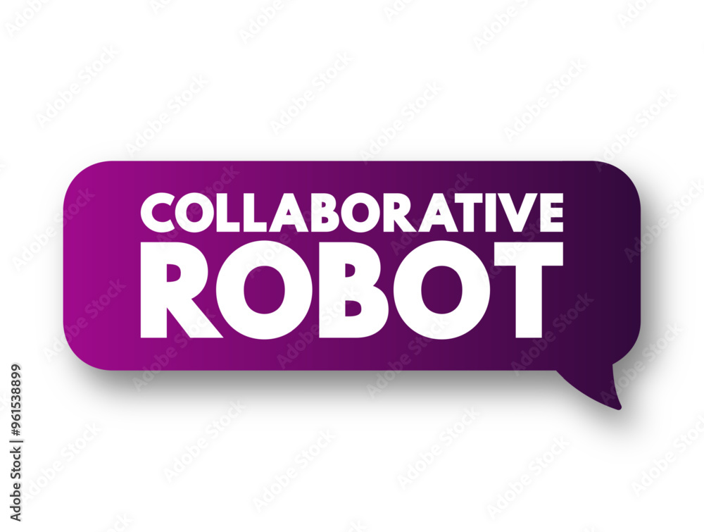 Collaborative Robot - form of robotic automation built to work safely alongside human workers in a collaborative workspace, text concept message bubble Collaborative Robot - form of robotic automation built to work safely alongside human workers in a collaborative workspace, text concept message bubble