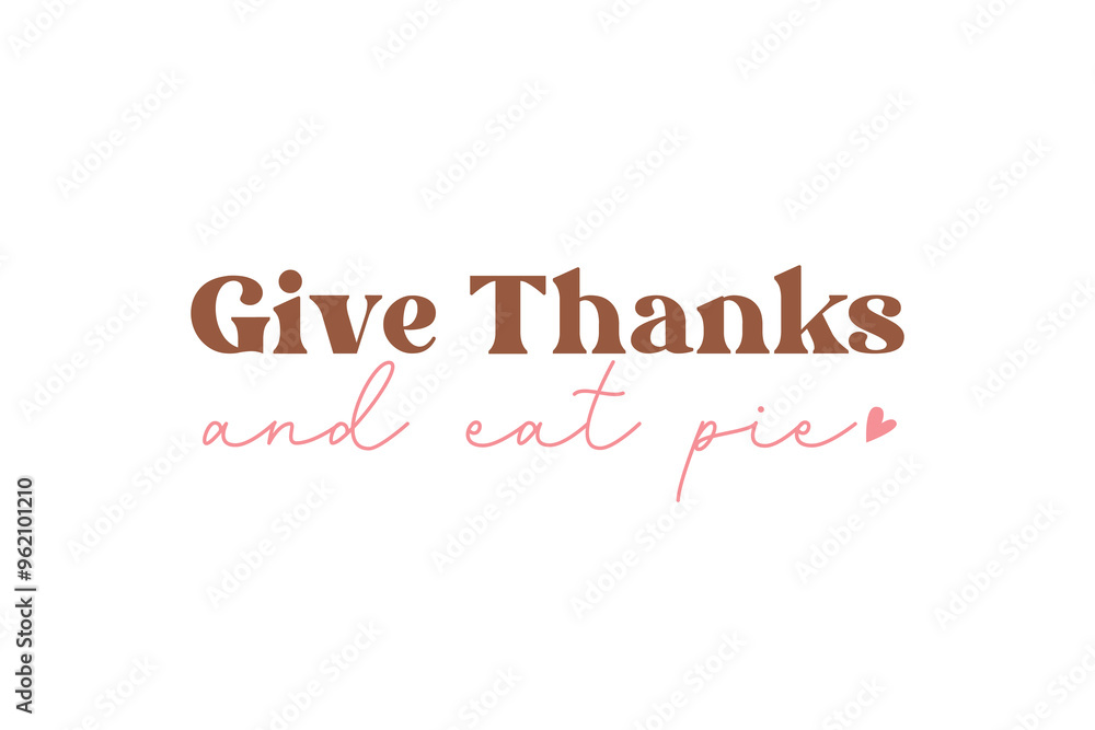 Give thanks and eat pie, Thanksgiving Quote Typography Design Give thanks and eat pie, Thanksgiving Quote Typography Design