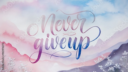 Never Give Up up motivational or inspirational quote or phrase in calligraphic text for poster banner greetings card on water color background