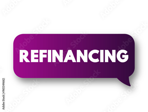 Refinancing is the replacement of an existing debt obligation with another debt obligation under a different term and interest rate, text concept message bubble