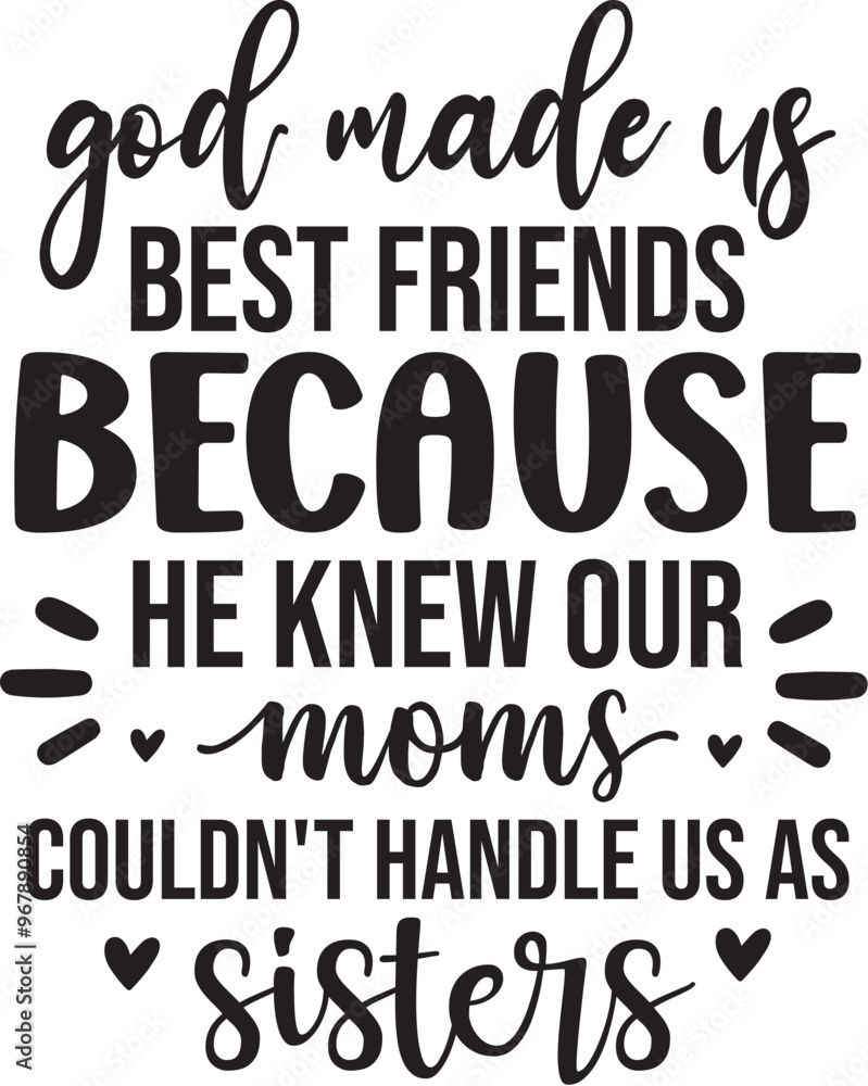 God Made Us Best Friends Because He Knew Our Moms Couldn't Handle Us As Sisters God Made Us Best Friends Because He Knew Our Moms Couldn't Handle Us As Sisters