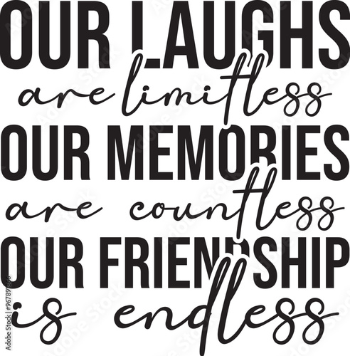 Our Laughs are Limitless Our Memories are Countless Our Friendship  is Endless