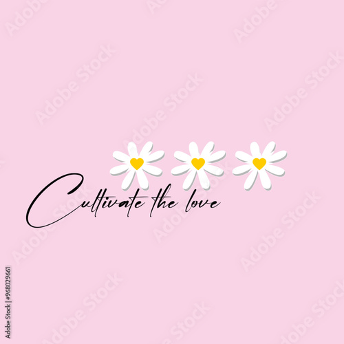 cultivate the love, with pink background and daisies above. Vector for silkscreen, dtg, dtf, t-shirts, signs, banners, Subimation Jobs or for any application