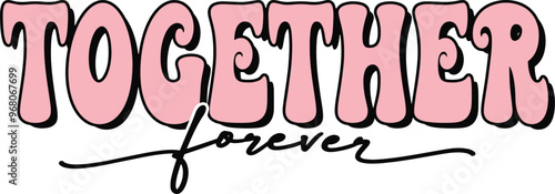 Groovy Pink Together Forever lettering vector, text sign typography script quote on white background Illustrator Artwork