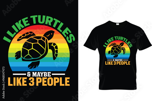I like turtles And maybe like 3 people - Turtle T Shirt