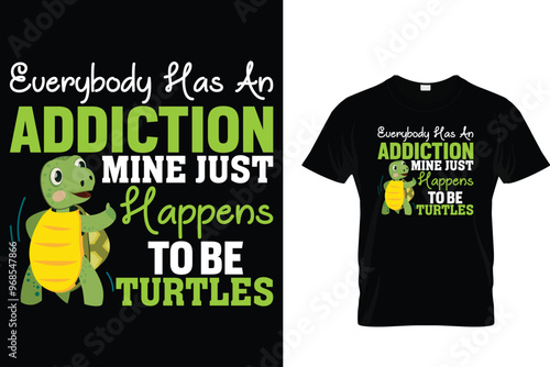 Everybody has an addiction mine just happens to be turtles - Turtle T Shirt