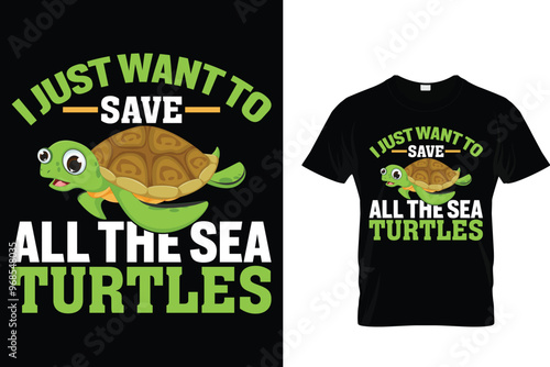I just want to save all the sea turtles - Turtle T Shirt