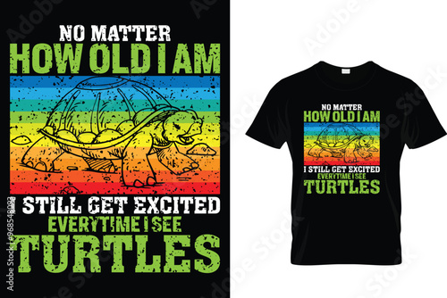 No matter how old i am i still get excited everytime I see turtles - Turtle T Shirt
