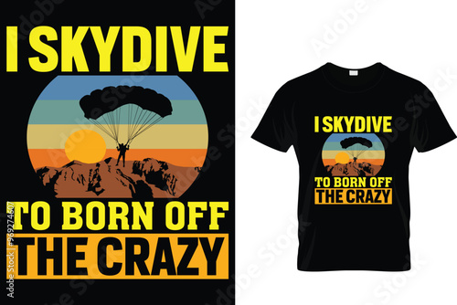 I skydive to born off the crazy Skydiving T shirt 