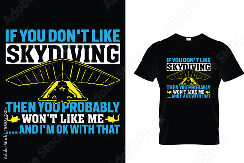 If you don't like skydiving then you probably won't like me .... and I'm ok with that Skydiving T shirt 