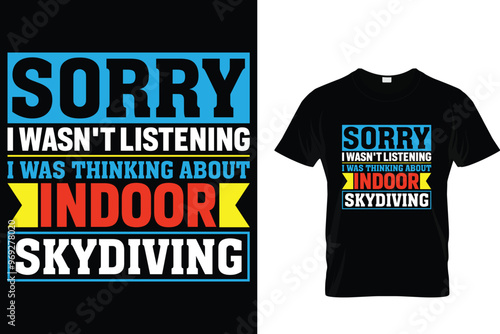Sorry I wasn't listening i was thinking about indoor skydiving Skydiving T shirt 