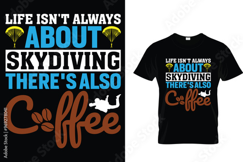 Life isn't always about skydiving there's also coffee Skydiving T shirt 