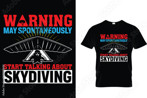Warning may spontaneously start talking about skydiving Skydiving T shirt 