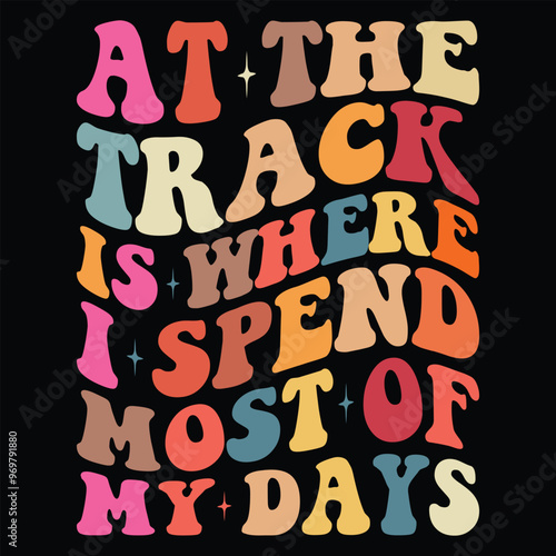 At The Track Is Where I Spend Most Of My Days