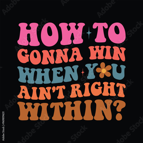 how to gonna win when you ain't right within