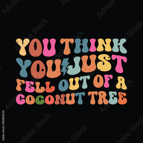 You Think You Just Fell Out Of A Coconut Tree