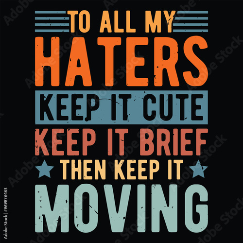 to all my haters keep it cute keep it brief then keep it moving
