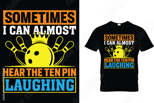 Sometimes I can almost hear the ten pin laughing - Bowling T shirt