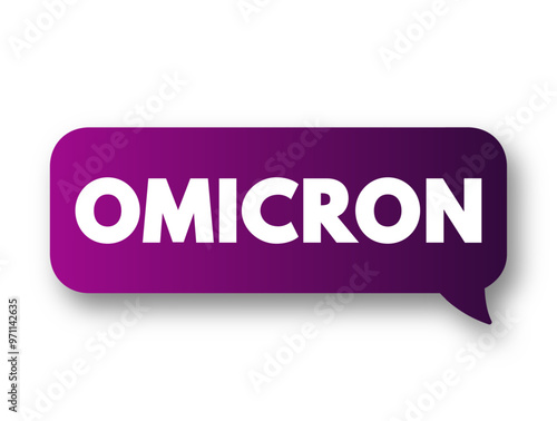 Omicron is the name given to a variant of the SARS-CoV-2 virus, which causes COVID-19, text concept message bubble