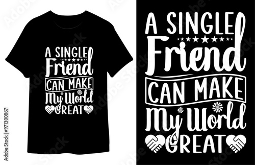A Single Friend Can Make My World Great T Shirt Design. Best Typography Vector T shirt Design.