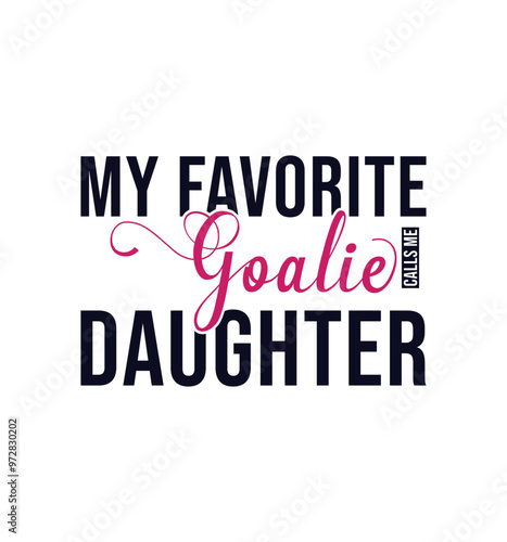 My favorite goalie calls me Daughter. Vector Illustration quote. Design for t shirt, typography, print, poster, banner, gift card, label sticker, mug design etc. POD.