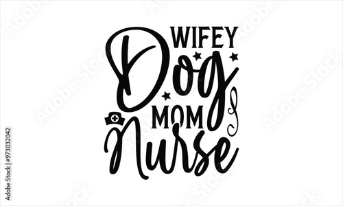 wifey dog mom nurse - Dog T- Shirt Design, Cool, Hand Drawn Lettering Phrase, For Cards Posters And Banners, Template. 
